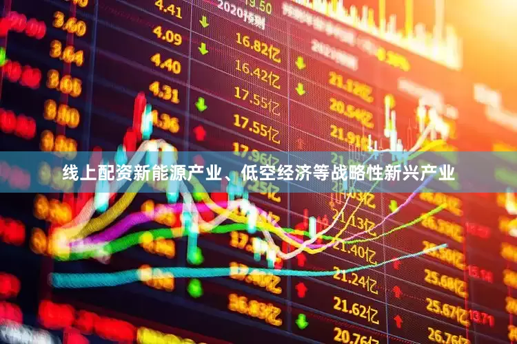 线上配资新能源产业、低空经济等战略性新兴产业